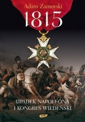 Okładka książki 1815. Upadek Napoleona i Kongres Wiedeński Adam Zamoyski