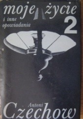 Okładka książki Moje życie i inne opowiadania 2 Anton Czechow