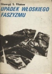 Okładka książki Upadek włoskiego faszyzmu Gieorgij S. Fiłatow