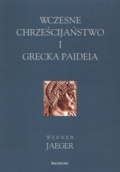 Okładka książki Wczesne chrześcijaństwo i grecka paideia Werner Jaeger