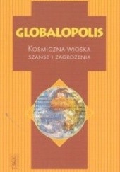 Okładka książki Globalopolis. Kosmiczna wioska. Szanse i zagrożeniaa praca zbiorowa