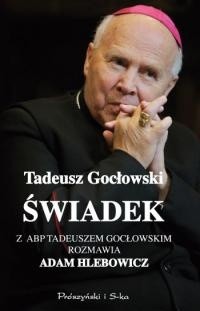 Świadek. Z abp. Tadeuszem Gocłowskim rozmawia Adam Hlebowicz
