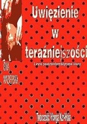 Okładka książki Uwięzienie w teraźniejszości i inne postmodernistyczne stany Ewa Mazierska