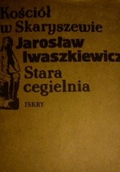 Okładka książki Kościół w Skaryszewie. Stara cegielnia Jarosław Iwaszkiewicz