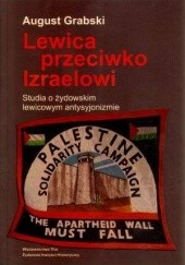 Okładka książki Lewica przeciwko Izraelowi. Studia o żydowskim lewicowym antysyjonizmie August Grabski