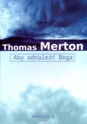 Okładka książki Aby odnaleźć Boga. Antologia Thomas Merton OCSO
