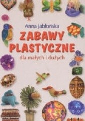 Okładka książki Zabawy plastyczne dla małych i dużych Anna Jabłońska