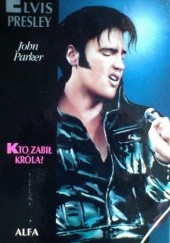 Okładka książki Elvis Presley: Kto zabił króla? John Parker