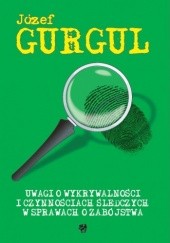 Okładka książki Uwagi o wykrywalności i czynnościach śledczych w sprawach o zabójstwa Józef Gurgul
