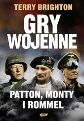 Okładka książki Gry wojenne. Patton, Monty i Rommel Terry Brighton