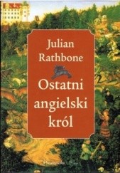 Okładka książki Ostatni angielski król Julian Rathbone