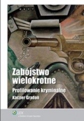 Okładka książki Zabójstwo wielokrotne. Profilowanie kryminalne Kacper Gradoń