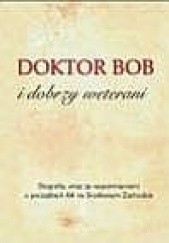 Okładka książki Doktor Bob i dobrzy weterani. Biografia, wraz ze wspomnieniami o początkach AA na Środkowym Zachodzie praca zbiorowa