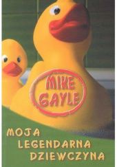 Okładka książki Moja legendarna dziewczyna Mike Gayle