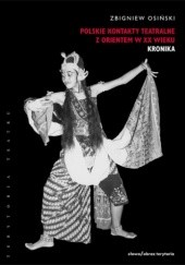 Okładka książki Polskie kontakty teatralne z Orientem w XX wieku. Część pierwsza: Kronika Zbigniew Osiński (teatrolog)