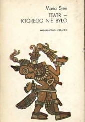 Okładka książki Teatr — którego nie było: szkice o teatrze náhuatl Maria Sten