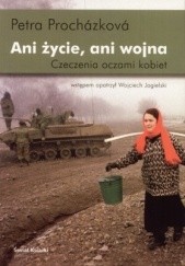 Okładka książki Ani życie, ani wojna: Czeczenia oczami kobiet Petra Procházková