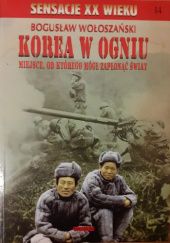Okładka książki Korea w ogniu: miejsce, od którego mógł zapłonąć świat Bogusław Wołoszański