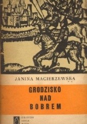 Okładka książki Grodzisko nad Bobrem Janina Macierzewska