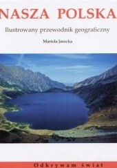 Okładka książki Nasza Polska. Ilustrowany przewodnik geograficzny Mariola Jarocka