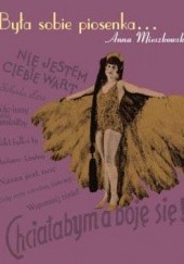 Okładka książki Była sobie piosenka...: gwiazdy kabaretu i emigracyjnej Melpomeny Anna Mieszkowska
