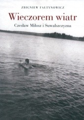 Okładka książki Wieczorem wiatr. Czesław Miłosz i Suwalszczyzna Zbigniew Fałtynowicz