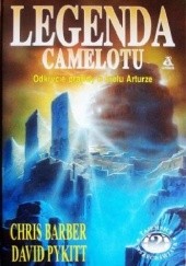 Okładka książki Legenda Camelotu : odkrycie prawdy o królu Arturze Chris Barber, David Pykitt