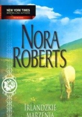 Okładka książki Irlandzkie marzenia (Irlandzki buntownik, Dowód miłości) Nora Roberts