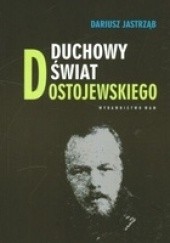 Okładka książki Duchowy świat Dostojewskiego Dariusz Jastrząb
