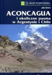 Okładka książki Aconcagua i okoliczne pasma w Argentynie i Chile Jim Ryan