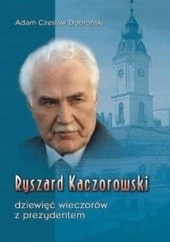 Okładka książki Ryszard Kaczorowski. Dziewięć wieczorów z prezydentem Adam Czesław Dobroński
