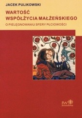 Okładka książki Wartość współżycia małżeńskiego. O pielęgnowaniu sfery płciowości Jacek Pulikowski
