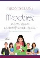 Okładka książki Młodzież wobec wyboru profilu kształcenia i zawodu Małgorzata Dubis