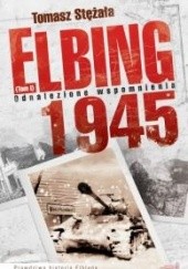 Okładka książki Elbing 1945. Odnalezione wspomnienia Tomasz Stężała