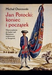 Okładka książki Jan Potocki- koniec i początek: Wprowadzenie do badań nad "Rękopisem znalezionym w Saragossie Michał Otorowski