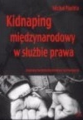 Okładka książki Kidnaping międzynarodowy w służbie prawa. Studium prawnomiędzynarodowe i porównawcze Michał Płachta