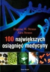 Okładka książki 100 największych osiągnięć medycyny Alex Straus, Eugene W. Straus