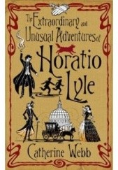 Okładka książki The Extraordinary and Unusual Adventures of Horatio Lyle Catherine Webb