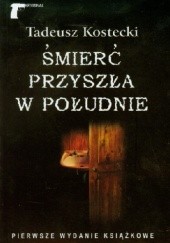 Okładka książki Śmierć przyszła w południe Tadeusz Kostecki