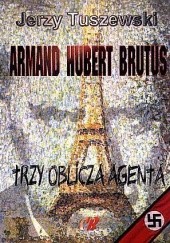 Okładka książki Armand - Hubert - Brutus. Trzy oblicza agenta Jerzy Tuszewski