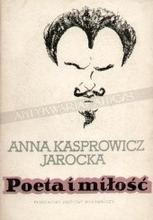 Okładka książki Poeta i miłość Anna Kasprowicz-Jarocka