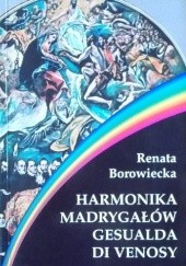 Okładka książki Harmonika Madrygałów Gesualda di Venosy Renata Borowiecka