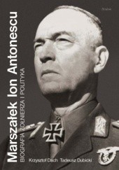 Okładka książki Marszałek Ion Antonescu. Biografia żołnierza i polityka Krzysztof Dach, Tadeusz Dubicki