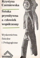 Okładka książki Sztuka prymitywna a człowiek współczesny Krystyna Czerniewska
