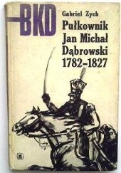 Okładka książki Pułkownik Jan Michał Dąbrowski 1782 - 1827 Gabriel Zych