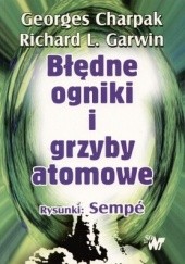 Okładka książki Błędne ogniki i grzyby atomowe Georges Charpak, Richard L. Garwin, Jean-Jacques Sempé