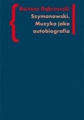 Okładka książki Szymanowski. Muzyka jako Autobiografia Bartosz Dąbrowski