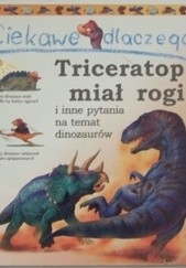 Okładka książki Ciekawe dlaczego Triceratop miał rogi Rod Theodorou