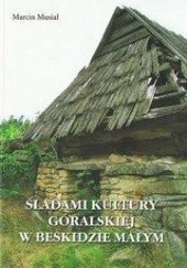Okładka książki Śladami kultury góralskiej w Beskidzie Małym Marcin Musiał