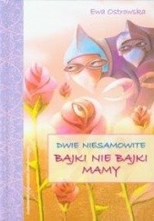 Okładka książki Dwie niesamowite bajki nie bajki mamy Ewa Maria Ostrowska